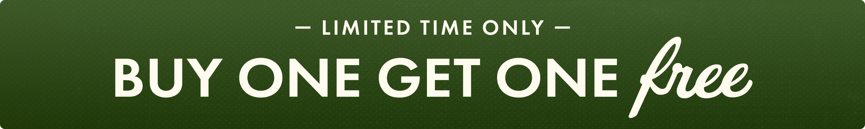 LIMITED TIME ONLY - BUY ONE GET ONE FREE